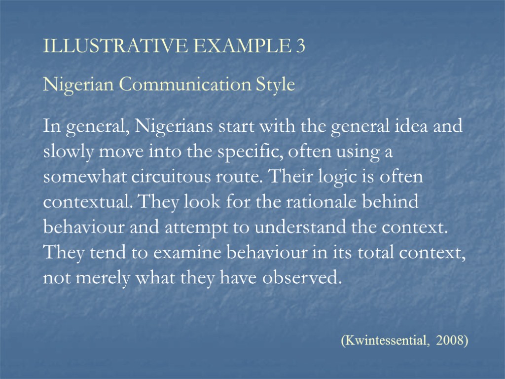 In general, Nigerians start with the general idea and slowly move into the specific,